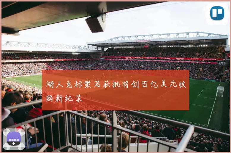 湖人竞标案若获批将创百亿美元收购新纪录