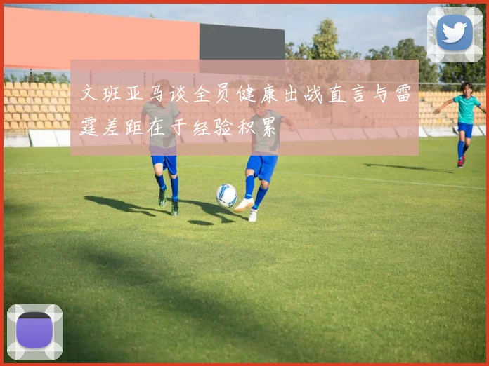 文班亚马谈全员健康出战直言与雷霆差距在于经验积累