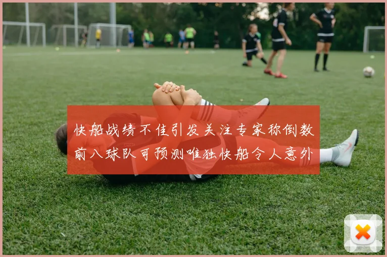 快船战绩不佳引发关注专家称倒数前八球队可预测唯独快船令人意外